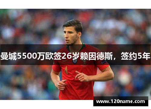 曼城5500万欧签26岁赖因德斯，签约5年