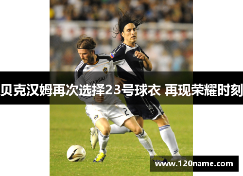 贝克汉姆再次选择23号球衣 再现荣耀时刻