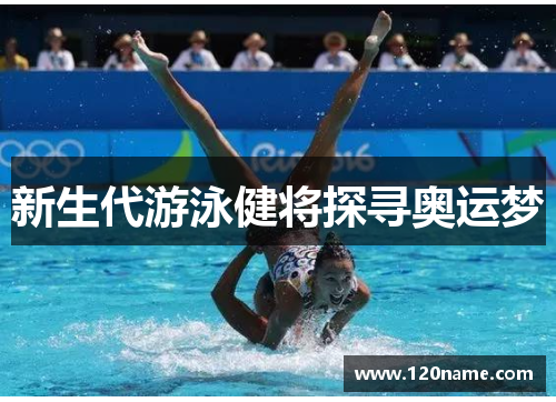 新生代游泳健将探寻奥运梦